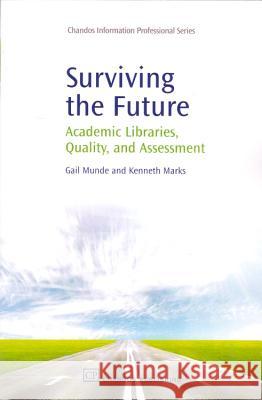 Surviving the Future : Academic Libraries, Quality and Assessment Gail Munde Kenneth Marks 9781843344773 Chandos Publishing (Oxford) - książka