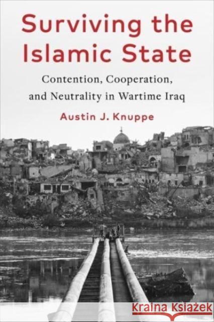 Surviving the Islamic State: Contention, Cooperation, and Neutrality in Wartime Iraq Austin Knuppe 9780231213868 Columbia University Press - książka