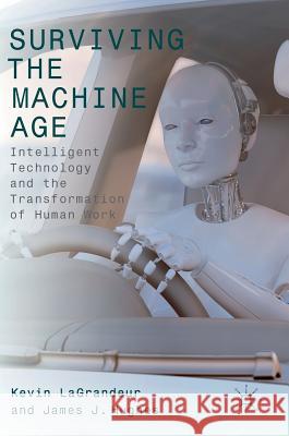 Surviving the Machine Age: Intelligent Technology and the Transformation of Human Work Lagrandeur, Kevin 9783319511641 Palgrave MacMillan - książka