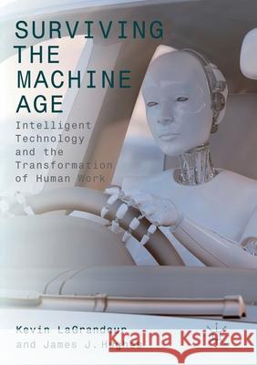 Surviving the Machine Age: Intelligent Technology and the Transformation of Human Work Lagrandeur, Kevin 9783319845845 Palgrave MacMillan - książka