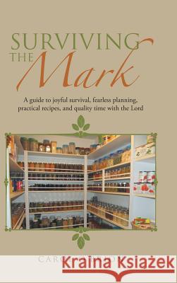 Surviving the Mark: A guide to joyful survival, fearless planning, practical recipes, and quality time with the Lord O'Brion, Carol 9781512738339 WestBow Press - książka