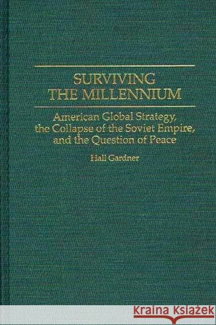 Surviving the Millennium: American Global Strategy, the Collapse of the Soviet Empire, and the Question of Peace Gardner, Hall 9780275947545 Praeger Publishers - książka