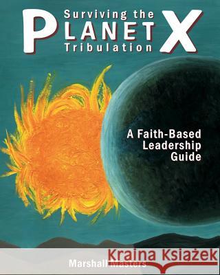 Surviving the Planet X Tribulation: A Faith-Based Leadership Guide Marshall Masters 9781597721400 Your Own World Books - książka