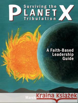 Surviving the Planet X Tribulation: A Faith-Based Leadership Guide Marshall Masters 9781597721417 Your Own World Books - książka