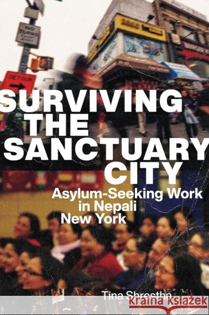 Surviving the Sanctuary City: Asylum-Seeking Work in Nepali New York Shrestha, Tina 9780295751528 University of Washington Press - książka