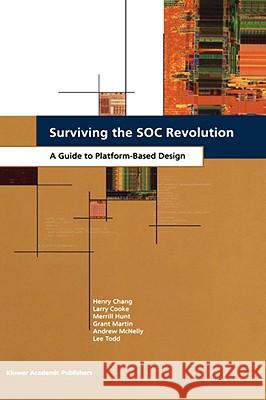 Surviving the Soc Revolution: A Guide to Platform-Based Design Chang, Henry 9780792386797 Kluwer Academic Publishers - książka