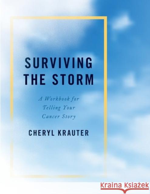 Surviving the Storm: A Workbook for Telling Your Cancer Story Cheryl Krauter 9780190636166 Oxford University Press, USA - książka