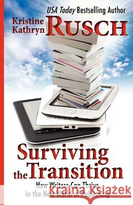 Surviving the Transition: How Writers Can Thrive in the New World of Publishing Kristine Kathryn Rusch 9781475215229 Createspace - książka