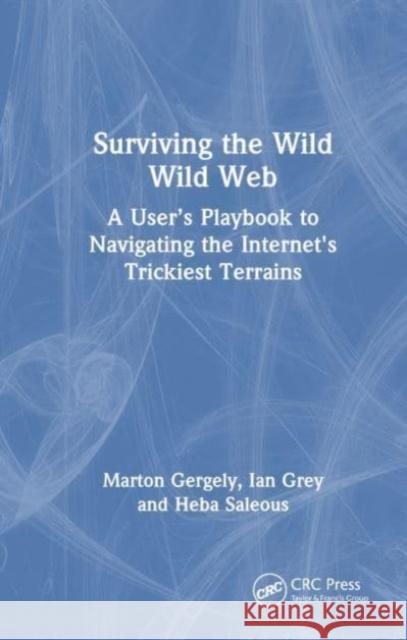 Surviving the Wild Wild Web: A User's Playbook to Navigating the Internet's Trickiest Terrains Marton Gergely Ian Grey Heba Saleous 9781032645124 Taylor & Francis Ltd - książka