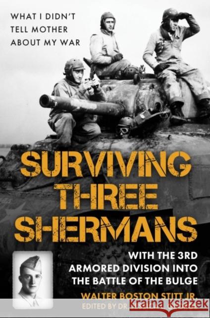Surviving Three Shermans: With the 3rd Armored Division into the Battle of the Bulge: What I Didn’t Tell Mother About My War Walter Boston Stitt 9781636244280 Casemate - książka