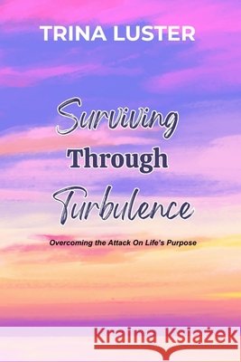 Surviving Through Turbulence: Overcoming the Attack On Life's Purpose Luster, Trina, Williams, Bernadette 9798349411748 Taylour Mayde Publishing, LLC - książka