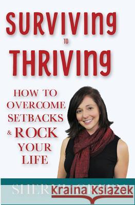 Surviving to Thriving: How to Overcome Setbacks & Rock Your Life Sheryl Green 9781732331136 Something to Chew on Publishing - książka