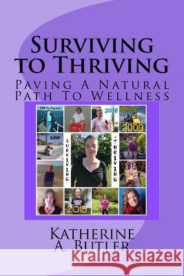 Surviving to Thriving: Paving a Natural Path to Wellness Katherine A. Butler 9781985850743 Createspace Independent Publishing Platform - książka