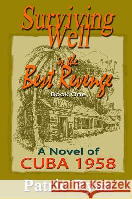 Surviving Well Is The Best Revenge: Cuba: 1958 Ryan, Patric DM 9780969800323 Sarawak Studios Press - książka