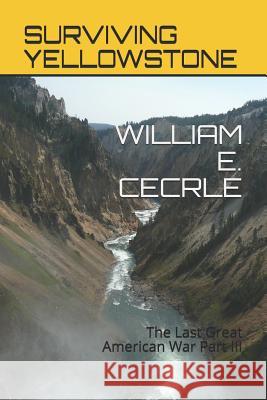 Surviving Yellowstone: The Last Great American War William E. Cecrle 9781974328673 Createspace Independent Publishing Platform - książka