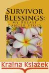 Survivor Blessings: My Breast Cancer Story Shelley Chase 9781493650330 Createspace
