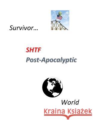 Survivor SHTF POST-APOCALYPTIC World: Survivor SHTF POST-APOCALYPTIC World, When the world collapses around us, where will you find the information to Brailsford, David L. 9781542562072 Createspace Independent Publishing Platform - książka