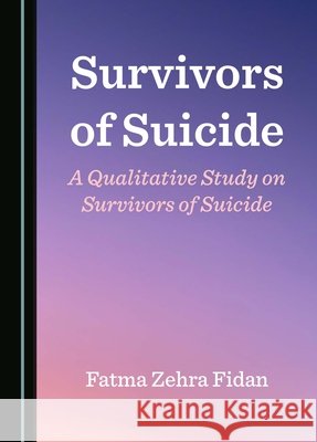Survivors of Suicide: A Qualitative Study on Survivors of Suicide Fatma Zehra Fidan 9781036412531 Cambridge Scholars Publishing (RJ) - książka