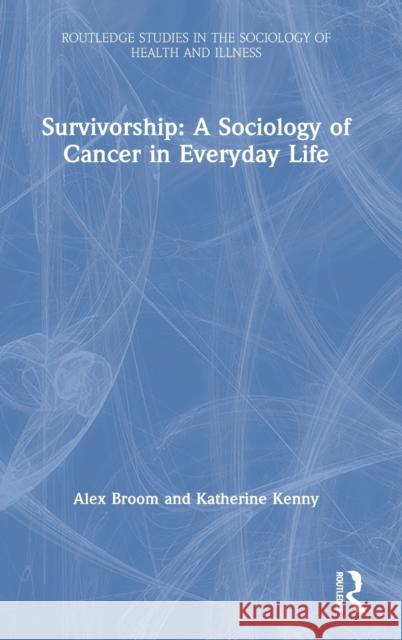 Survivorship: A Sociology of Cancer in Everyday Life Alex Broom Katherine Kenny 9780815360308 Routledge - książka