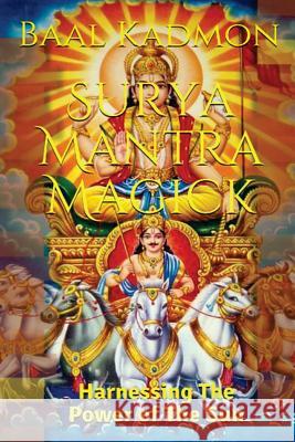 Surya Mantra Magick: Harnessing the Power of the Sun Baal Kadmon 9781722430634 Createspace Independent Publishing Platform - książka