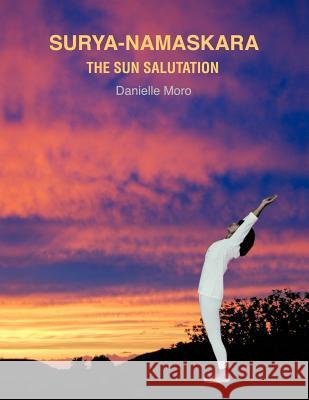 Surya-Namaskara: The Sun Salutation Moro, Danielle 9781467887410 Authorhouse - książka
