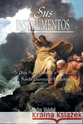 Sus Instrumentos: Si Dios Pudo Usarlos a Ellos.El Puede Usarnos a Nosotros Myladiyil, Sebastian S. V. D. 9781483623436 Xlibris Corporation - książka