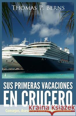 Sus Primeras Vacaciones en Crucero: Consejos, Asesoria y Guia de Planificacion Berns, Thomas P. 9781493765867 Createspace - książka