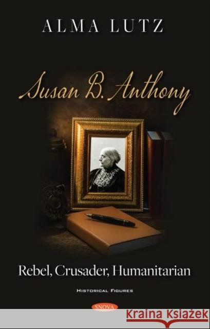 Susan B. Anthony: Rebel, Crusader, Humanitarian Alma Lutz   9781536188837 Nova Science Publishers Inc - książka