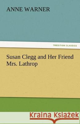 Susan Clegg and Her Friend Mrs. Lathrop Anne Warner   9783842479746 tredition GmbH - książka