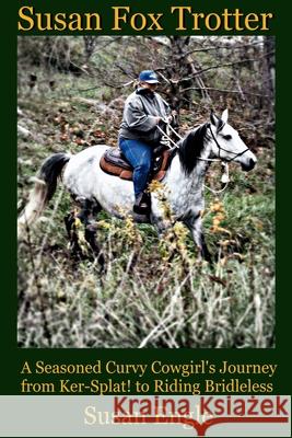 Susan FoxTrotter: Seasoned curvy cowgirl goes from Ker-Splat to Bridleless Young, Dawn 9781468049541 Createspace - książka