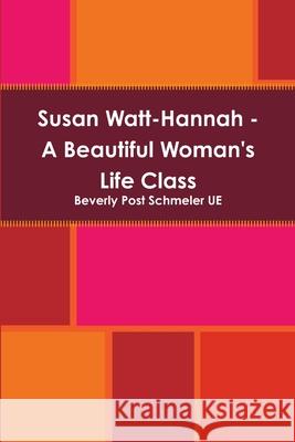 Susan Watt-Hannah - A Beautiful Woman\'s Life Class Beverly Pos 9781105721410 Lulu.com - książka