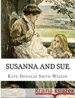 Susanna And Sue Kate Douglas Smith Wiggin 9781537085951 Createspace Independent Publishing Platform - książka