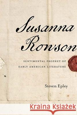 Susanna Rowson: Sentimental Prophet of Early American Literature Steven Epley 9780810133822 Northwestern University Press - książka