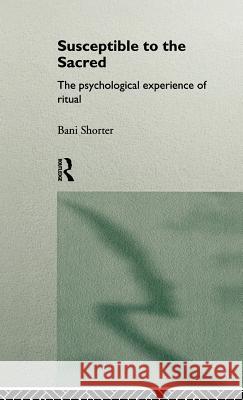 Susceptible to the Sacred: The Psychological Experience of Ritual Bani Shorter 9780415126199 Routledge - książka