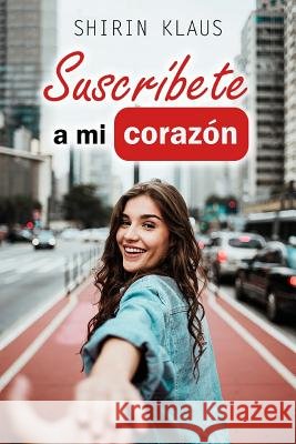 Suscríbete a Mi Corazón: El Amor En Tiempos de Youtube Klaus, Shirin 9781792808135 Independently Published - książka