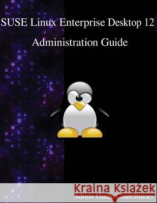 SUSE Linux Enterprise Desktop 12 - Administration Guide Contributors, Admin Guide 9789888406593 Samurai Media Limited - książka