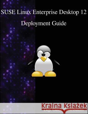 SUSE Linux Enterprise Desktop 12 - Deployment Guide Contributors, Dep Guide 9789888406586 Samurai Media Limited - książka