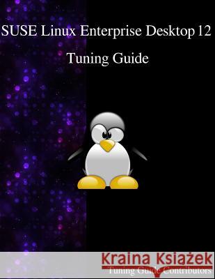 SUSE Linux Enterprise Desktop 12 - Tuning Guide Contributors, Tuning Guide 9789888406616 Samurai Media Limited - książka