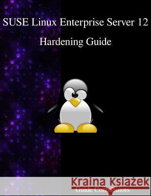 SUSE Linux Enterprise Server 12 - Hardening Guide Contributors, Guide 9789888406562 Samurai Media Limited - książka