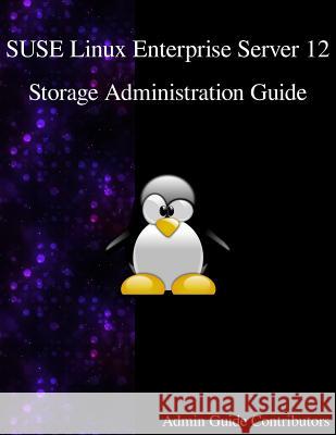 SUSE Linux Enterprise Server 12 - Storage Administration Guide Contributors, Admin Guide 9789888406524 Samurai Media Limited - książka