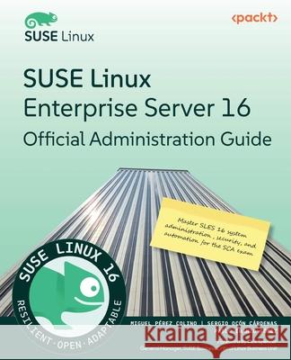 SUSE Linux Enterprise Server 16 Official Administration Guide: Master SLES 16 system administration, security, and automation for the SCA exam Miguel P?rez Colino Sergio Oc?n C?rdenas Pablo Iranzo G?mez 9781806021598 Packt Publishing - książka