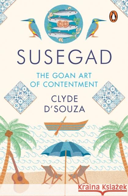 Susegad: The Goan Art of Contentment D'Souza, Clyde 9780670094578 Penguin - książka