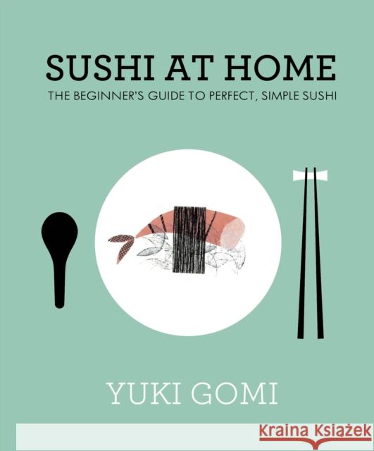 Sushi at Home: The Beginner's Guide to Perfect, Simple Sushi Yuki Gomi 9780241145647 Penguin Books Ltd - książka