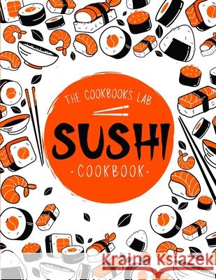 Sushi Cookbook: The Step-by-Step Sushi Guide for beginners with easy to follow, healthy, and Tasty recipes. How to Make Sushi at Home The Cookbook's Lab 9781914128349 Andromeda Publishing Ltd - książka