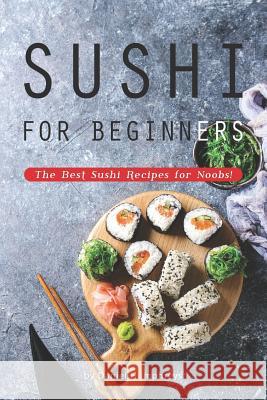 Sushi for Beginners: The Best Sushi Recipes for Noobs! Daniel Humphreys 9781795173285 Independently Published - książka