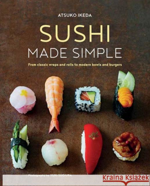 Sushi Made Simple: From Classic Wraps and Rolls to Modern Bowls and Burgers Ikeda, Atsuko 9781849758840 Ryland Peters & Small - książka