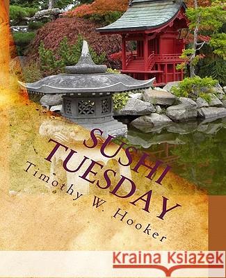 Sushi Tuesday: A Memoir Timothy W. Hooker 9781453789162 Createspace - książka