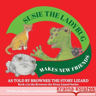 Susie the Ladybug Makes New Friends: Book 2 in the Brownee the Story Lizard Series Sharon Lee Brown Sharon Revell 9781539679851 Createspace Independent Publishing Platform - książka
