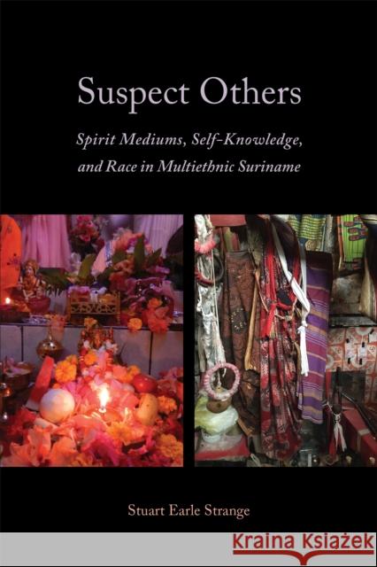 Suspect Others: Spirit Mediums, Self-Knowledge, and Race in Multiethnic Suriname Stuart Earle Strange 9781487509705 University of Toronto Press - książka