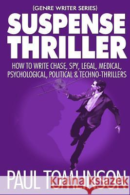 Suspense Thriller: How to Write Chase, Spy, Legal, Medical, Psychological, Political & Techno-Thrillers Paul Tomlinson 9781717768711 Independently Published - książka